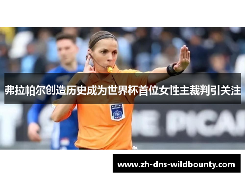 弗拉帕尔创造历史成为世界杯首位女性主裁判引关注